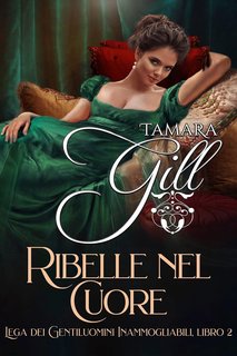 Tamara Gill - Lega dei Gentiluomini Inammogliabili Vol. 2. Ribelle nel Cuore (2024)
