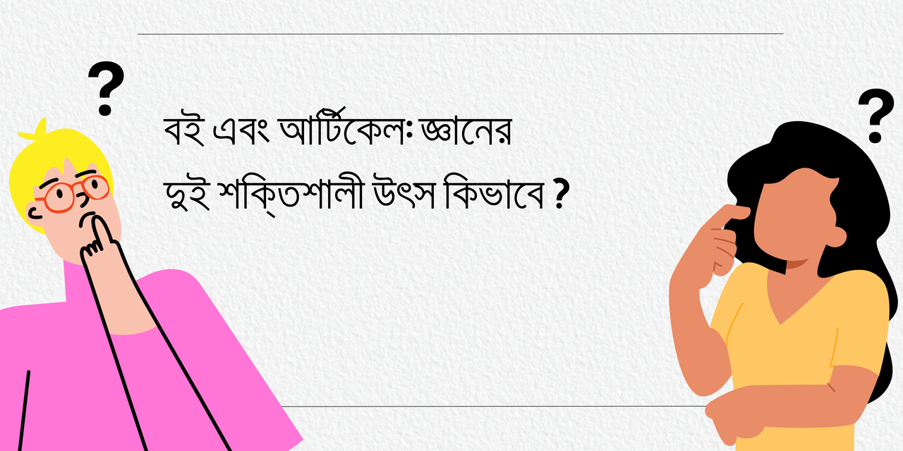 বই এবং আর্টিকেল: জ্ঞানের দুই শক্তিশালী উৎস কিভাবে ?