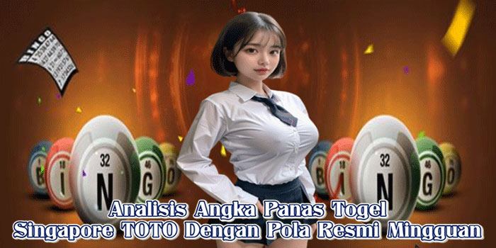 Analisis Angka Panas Togel Singapore TOTO Dengan Pola Resmi Mingguan