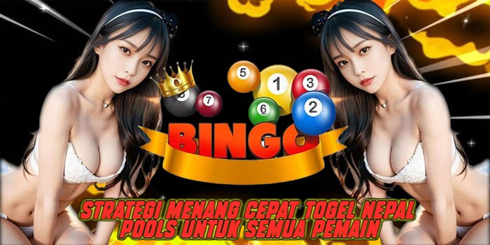 Strategi Menang Cepat Togel Nepal Pools untuk Semua Pemain