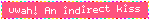 pixelwave uwah! an indirect kiss