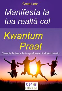 Greta Lear - Manifesta la tua realtà col Kwantum Praat. Cambia la tua vita in qualcosa di straordinario (2024)