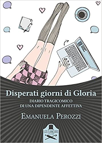 Emanuela Perozzi -- Disperati giorni di Gloria. Diario tragicomico di una dipendente affettiva  (2021)