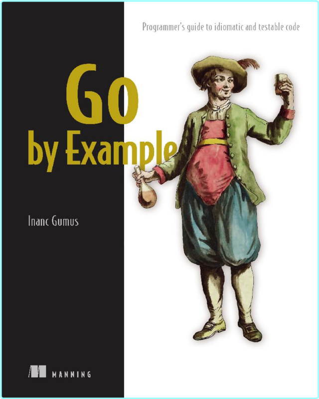 Go By Example Programmer’s Guide To Idiomatic And Testable Code Final Release (Inanc Gumus)