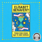 Todas esas cosas que te dir ma ana All Those Things I ll Tell You Tomorrow - Todas esas cosas que te diré mañana - Elísabet Benavent - Audiolibro voz humana