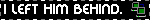 I LEFT HIM BEHIND.โ