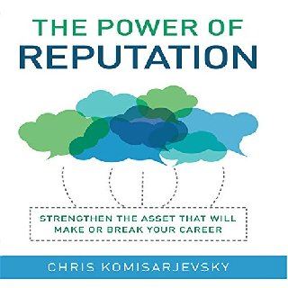 The Power of Reputation: Strengthen the Asset That Will Make or Break Your Career [Audiobook]