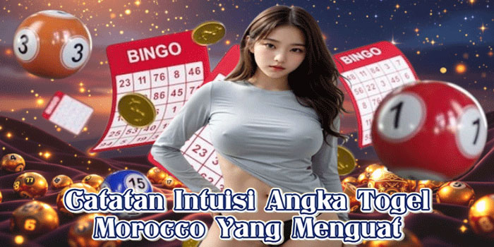 Catatan Intuisi Angka Togel Morocco Yang Menguat