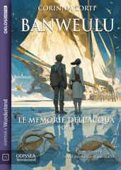 Corinna Corti – Banweulu – Le Memorie dell’Acqua Vol. 3 (2026)