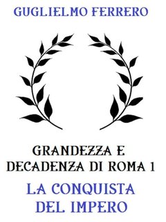 Guglielmo Ferrero - Grandezza e decadenza di Roma 1. La conquista dell'Impero (2023)