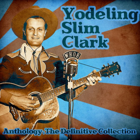 Yodeling Slim Clark   Anthology: The Definitive Collection (Remastered) (2020)