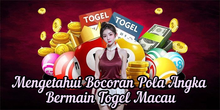 Mengetahui Bocoran Pola Angka Bermain Togel Macau