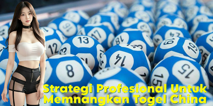 Strategi Profesional Untuk Memnangkan Togel China