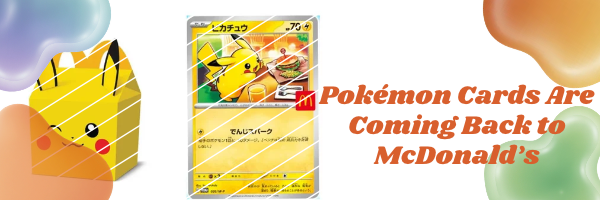 Pokémon Cards Are Coming Back to McDonald’s
