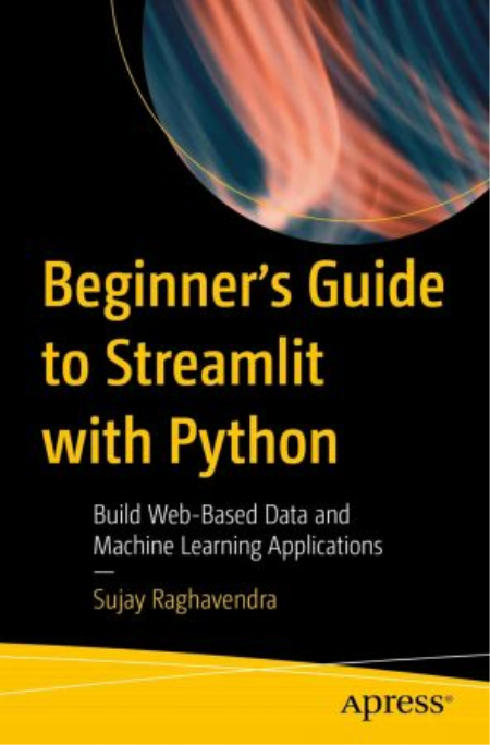 Beginner's Guide to Streamlit with Python: Build Web-Based Data and Machine Learning Applications (True PDF,EPUB)