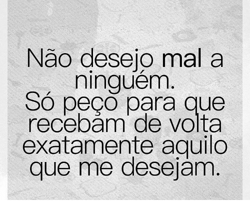 nao-desejo-mal-a-ninguem-so-peco-para-que-recebam-8847245