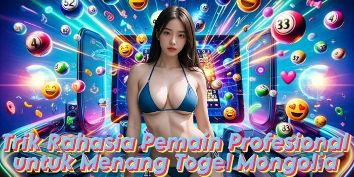 Trik Rahasia Pemain Profesional untuk Menang Togel Mongolia