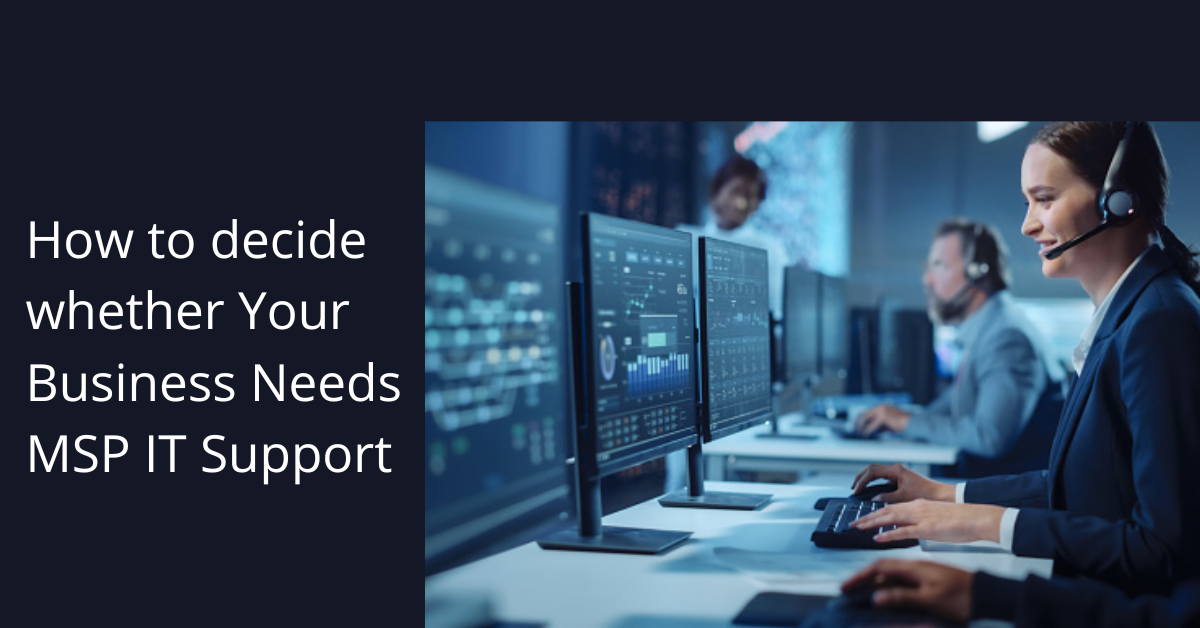 How to decide whether Your Business Needs MSP IT Support