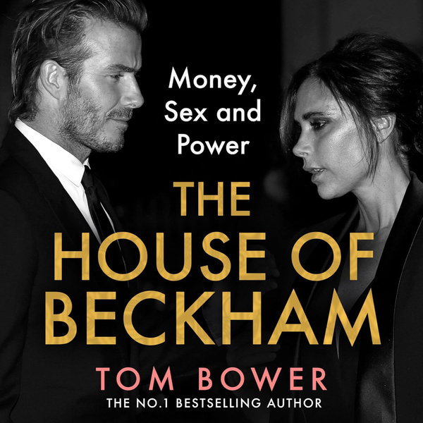 The House Of Beckham Money Sex And Power (Tom Bower) The House Of Beckham Money Sex And Power (Tom Bower)