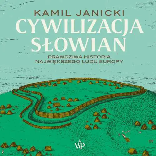 Kamil Janicki - Cywilizacja Słowian. Prawdziwa historia największego ludu Europy (2023) [AUDIOBOOK PL]