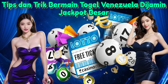 tips-dan-trik-bermain-togel-venezuela-dijamin-jackpot-besar