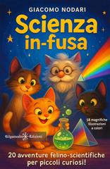 Giacomo Nodari – Scienza in-fusa. 20 avventure felino-scientifiche per piccoli curiosi! (2025)