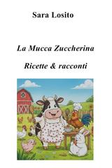 Sara Losito – La Mucca Zuccherina. Ricette & racconti (2026)