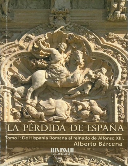 La pérdida de España. Tomo I: De la Hispania Romana al reinado de Alfonso XIII - Alberto Bárcena (PDF + Epub) [VS]