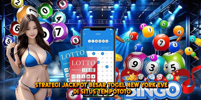 Strategi Jackpot Besar Togel NEW YORK EVE di Situs Tempototo