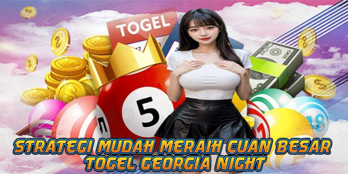 Strategi Mudah Meraih Cuan Besar Togel Georgia Night