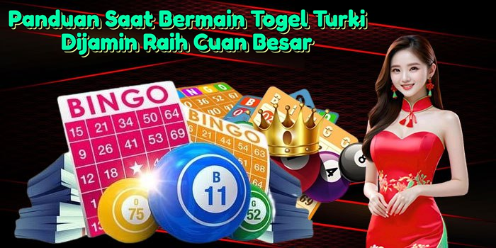 Panduan Saat Bermain Togel Turki Dijamin Raih Cuan Besar