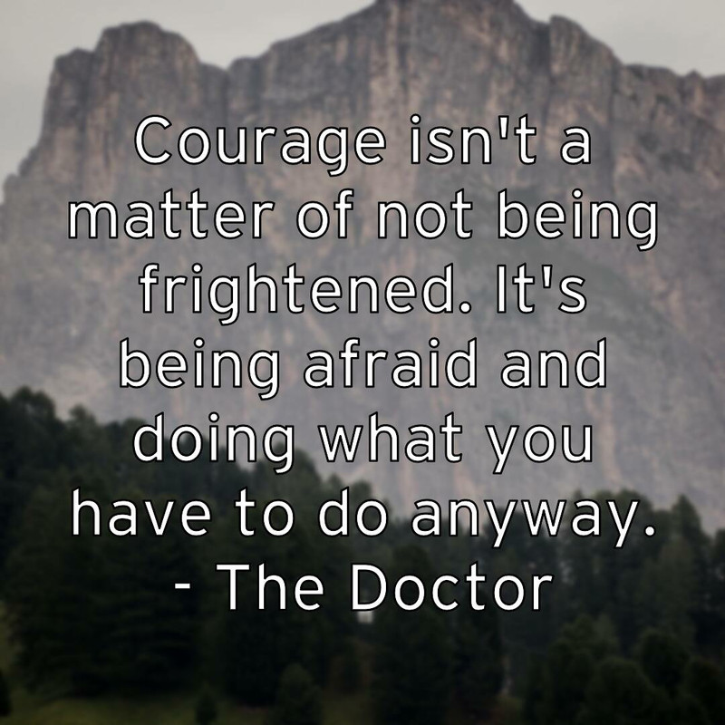 courage-isn-t-a-matter-of-not-being-frightened-it-s-being-afraid