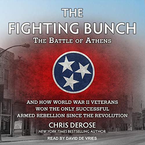 The Fighting Bunch: The Battle of Athens and How World War II Veterans Won the Only Successful Ar...