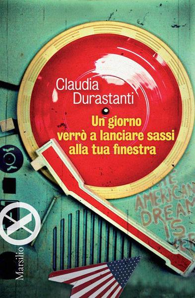 Claudia Durastanti – Un giorno verrò a lanciare sassi alla tua finestra (2010)