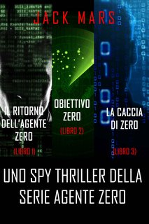 Jack Mars - Agente Zero 1, 2 e 3. Il ritorno dell’Agente Zero 1, Obiettivo Zero 2 e La caccia di Zero 3 (2019)