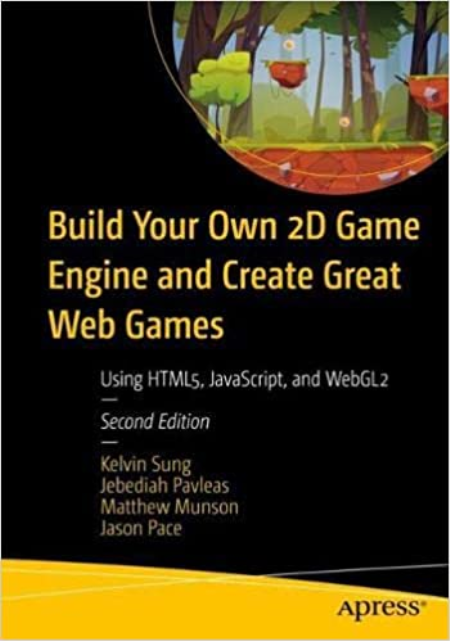 Build Your Own 2D Game Engine and Create Great Web Games: Using HTML5, JavaScript, and WebGL2