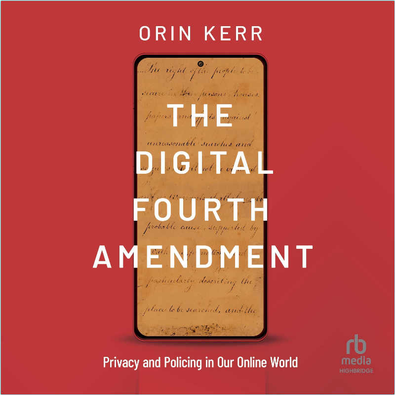 The Digital Fourth Amendment Privacy And Policing In Our Online World – (Orin Kerr)