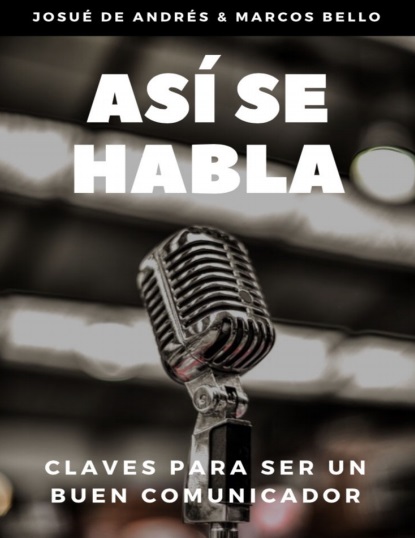 Así se habla: Claves para ser un buen comunicador - Josué de Andrés y Marcos Bello (PDF) [VS]