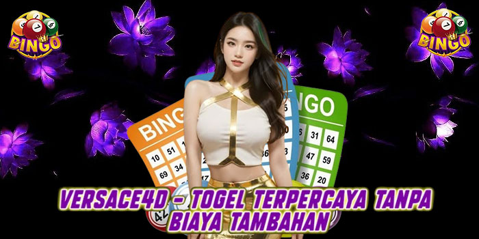 VERSACE4D – Togel Terpercaya Tanpa Biaya Tambahan