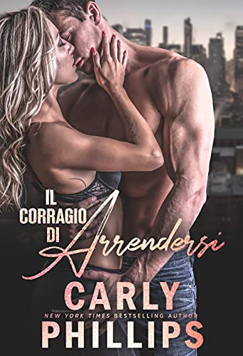 Carly Phillips - Il coraggio di arrendersi (Il coraggio di amarsi a New York Vol. 1) (2021)