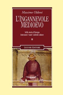 Massimo Oldoni - L'ingannevole Medioevo. Nella storia d'Europa letterature «teatri» simboli culture (2013)