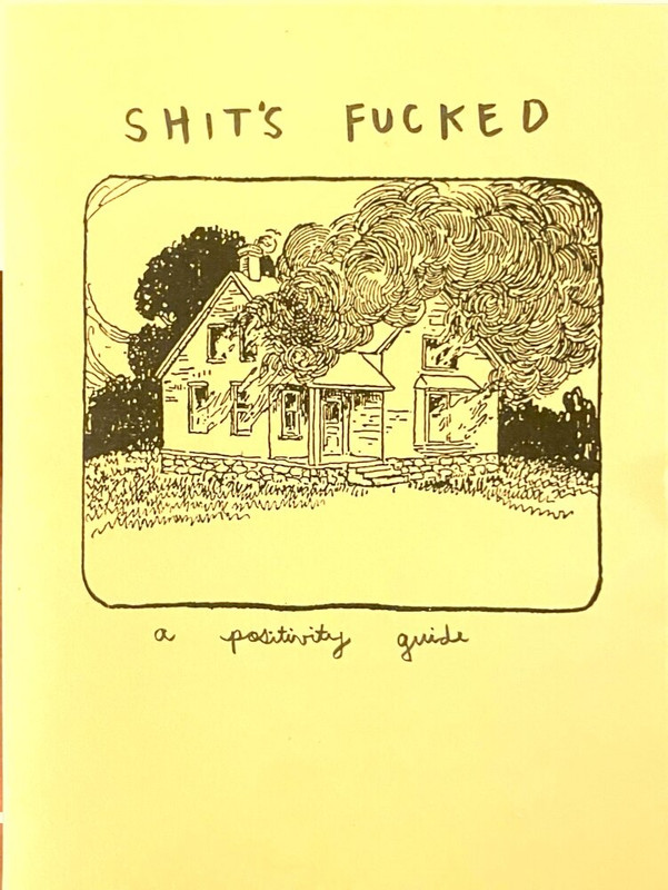 The cover of a zine titled Shit's Fucked: a positivity guide