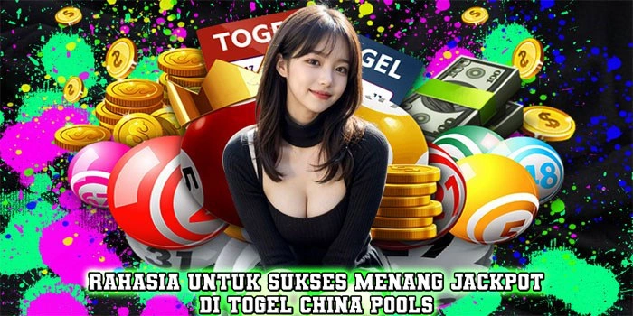 Rahasia Untuk Sukses Menang Jackpot di Togel China Pools