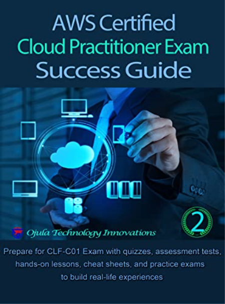 AWS Certified Cloud Practitioner Exam Success Guide 2: Prepare for CLF-C01 Exam with quizzes, assessment tests, cheat sheets... AWS Certified Cloud Practitioner Exam Success Guide 2: Prepare for CLF-C01 Exam with quizzes, assessment tests, cheat sheets...