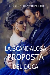 Cressida Blythewood - I Cuori scandalosi Vol. 1. La Scandalosa Proposta del Duca (2024)