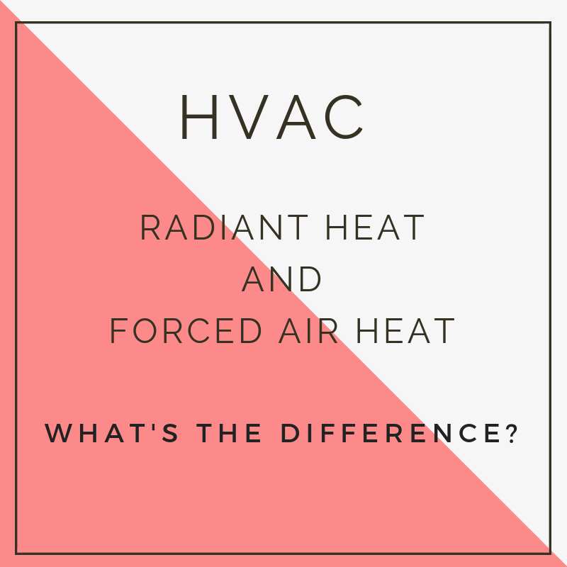 RADIANT HEAT AND FORCED AIR HEAT- WHAT IS THE DIFFERENCE?