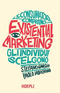 Stefano Gnasso, Paolo Iabichino  – Existential Marketing. I consumatori comprano, gli individui scelgono (2014)
