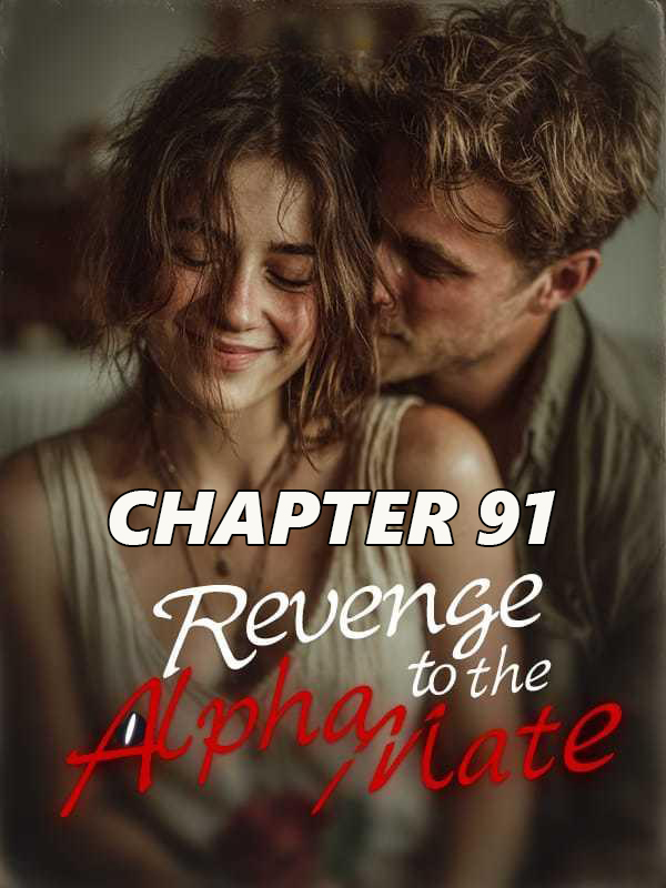 revenge to the alpha mate CHAPTER 91
