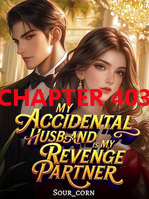 My Accidental Husband Is My Revenge Partner CHAPTER 403