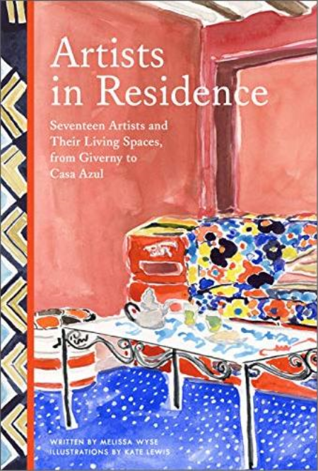 Artists in Residence: Seventeen Artists and Their Living Spaces, from Giverny to Casa Azul [PDF]